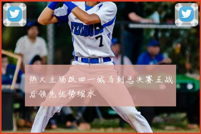 热火主场扳回一城马刺总决赛五战后领先优势缩水