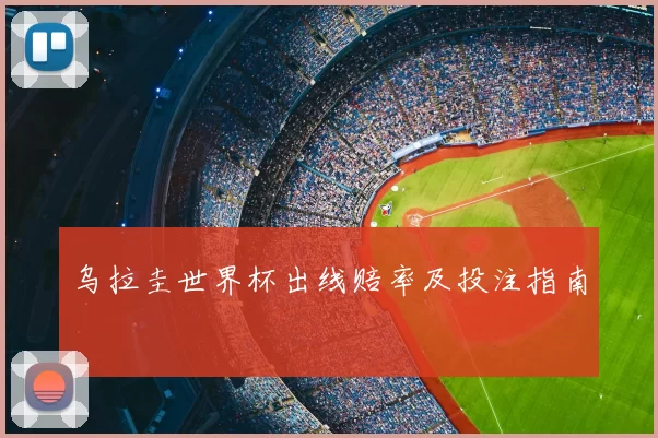 乌拉圭世界杯出线赔率及投注指南