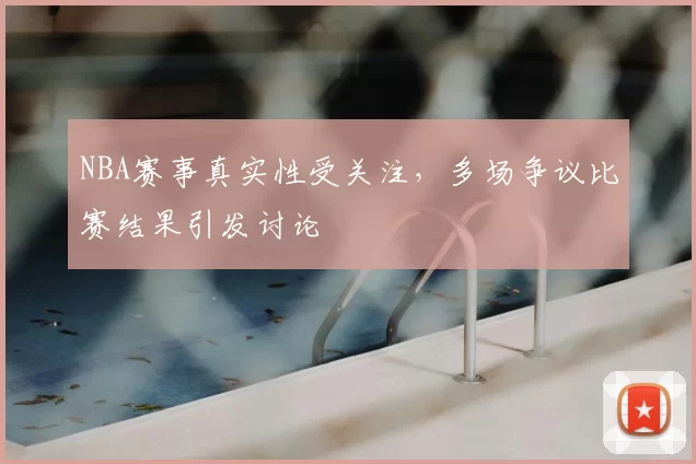 NBA赛事真实性受关注，多场争议比赛结果引发讨论