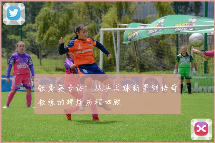 张秀英专访：从乒乓球新星到传奇教练的辉煌历程回顾