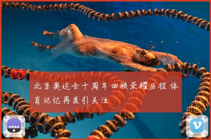 北京奥运会十周年回顾荣耀历程 体育记忆再度引关注