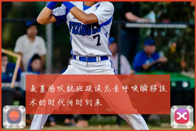 麦基感叹航班延误无奈呼唤瞬移技术的时代何时到来