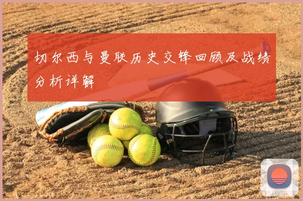 切尔西与曼联历史交锋回顾及战绩分析详解