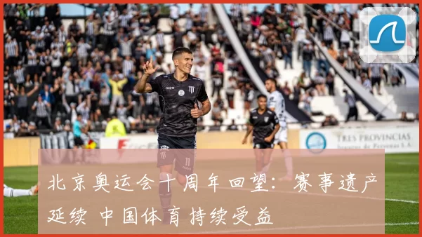 北京奥运会十周年回望：赛事遗产延续 中国体育持续受益