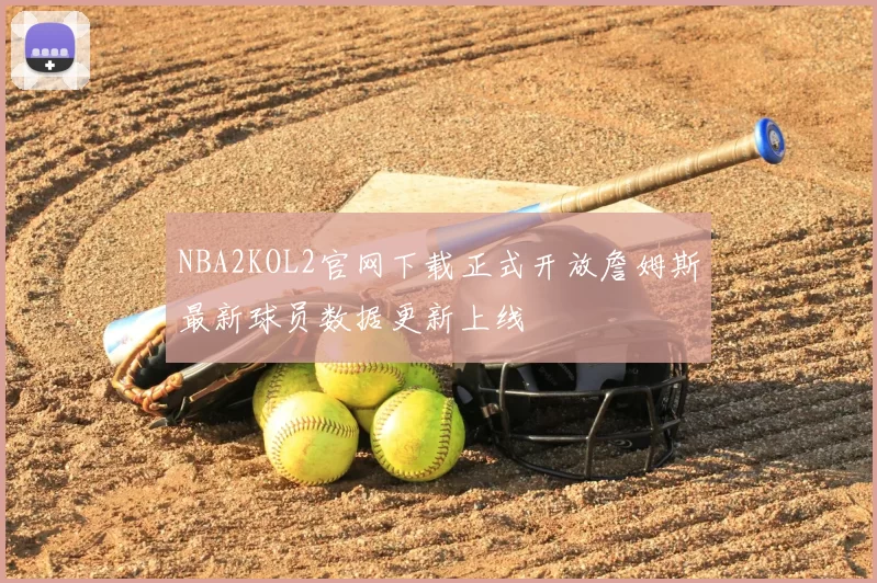 NBA2KOL2官网下载正式开放詹姆斯最新球员数据更新上线