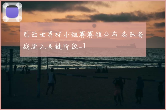 巴西世界杯小组赛赛程公布 各队备战进入关键阶段_1