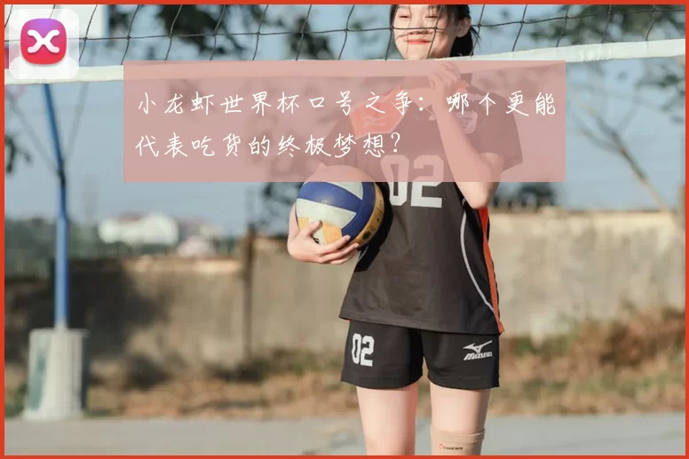 小龙虾世界杯口号之争：哪个更能代表吃货的终极梦想？