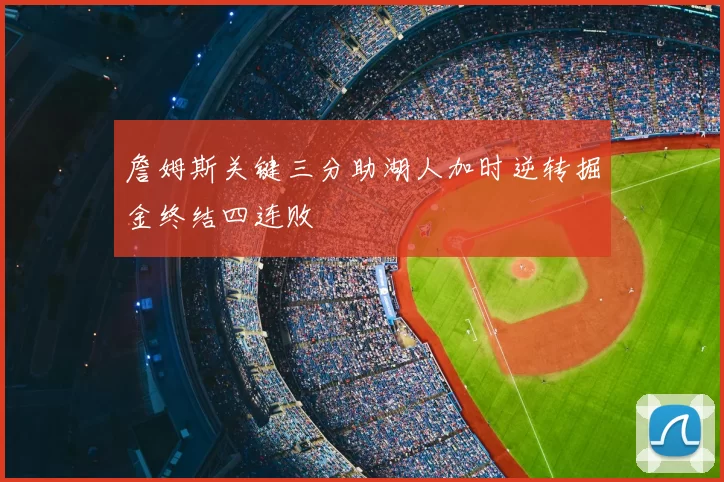 詹姆斯关键三分助湖人加时逆转掘金终结四连败