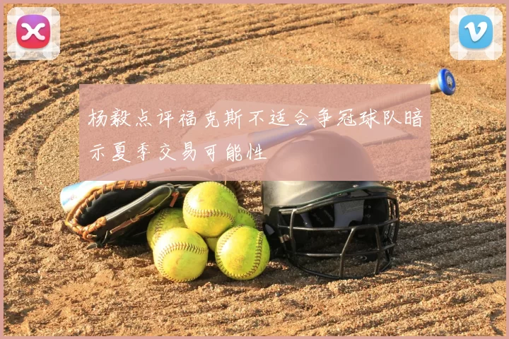 杨毅点评福克斯不适合争冠球队暗示夏季交易可能性