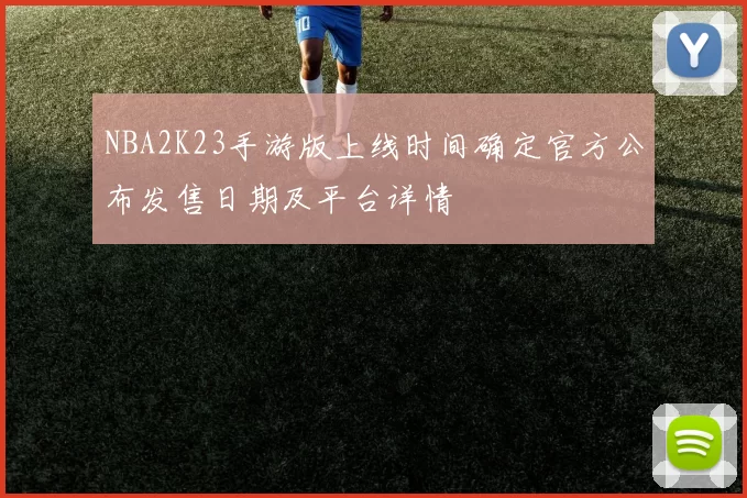 NBA2K23手游版上线时间确定官方公布发售日期及平台详情